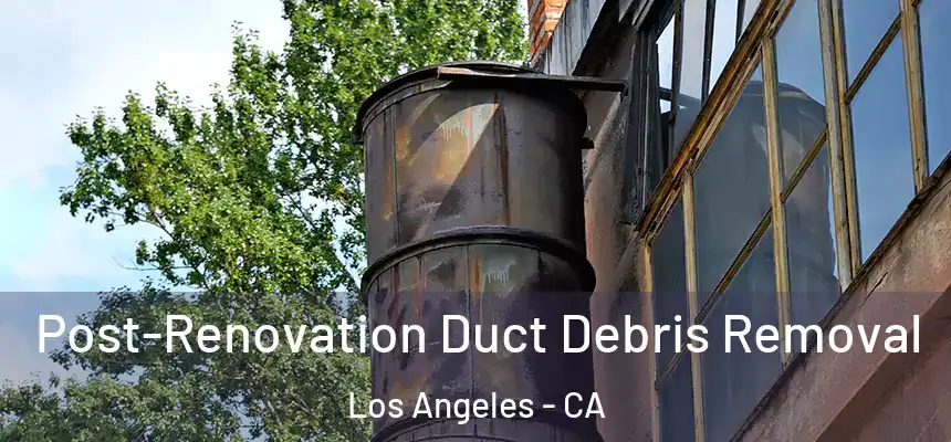  Post-Renovation Duct Debris Removal Los Angeles - CA